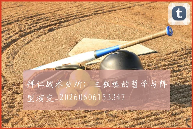 拜仁战术分析：主教练的哲学与阵型演变_20260606153347