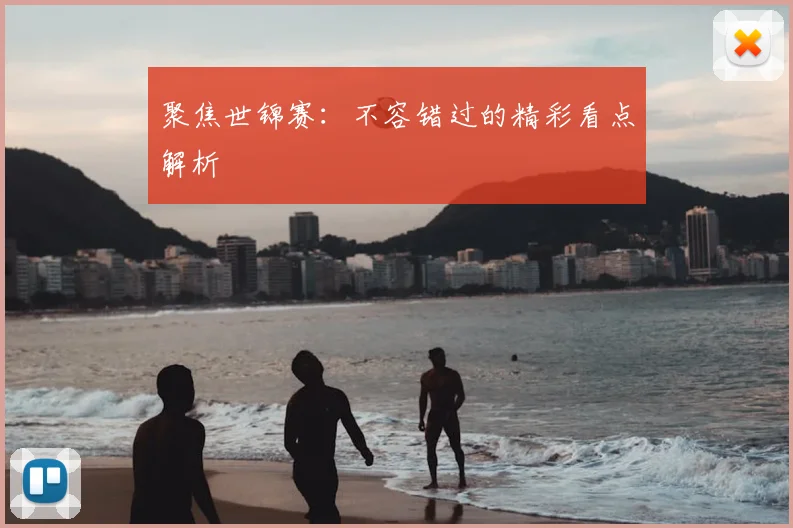 聚焦世锦赛:不容错过的精彩看点解析