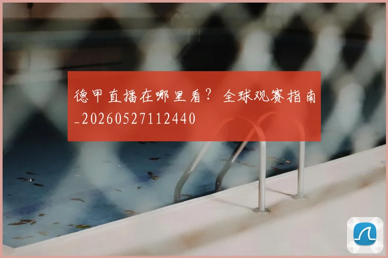 德甲直播在哪里看？全球观赛指南_20260527112440